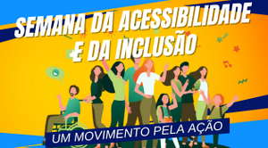 A imagem é um cartaz colorido que promove a "Semana da Acessibilidade e da Inclusão". No topo, em letras grandes e brancas, está escrito "Semana da Acessibilidade e da Inclusão". Abaixo, há uma ilustração de um grupo diverso de pessoas, incluindo uma pessoa em cadeira de rodas, representando inclusão e diversidade. Na parte inferior, há uma faixa azul escura com o texto "Um movimento pela ação" em letras brancas. O fundo é composto por cores vibrantes, como amarelo e azul, com alguns elementos gráficos decorativos.