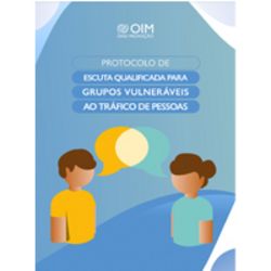 Protocolo de Escuta Qualificada para Grupos Vulneráveis ao Tráfico de Pessoas (OIM/ONU)